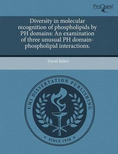 Diversity in Molecular Recognition of Phospholipids by PH Domains: An Examination of Three Unusual PH Domain-Phospholipid Interactions. (Paperback)