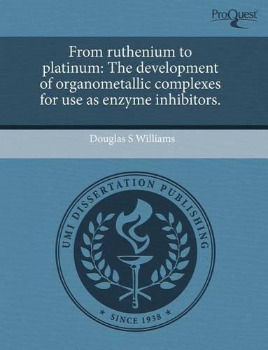 From Ruthenium to Platinum: The Development of Organometallic Complexes for Use as Enzyme Inhibitors. (Paperback)