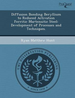 Diffusion Bonding Beryllium to Reduced Activation Ferritic Martensitic Steel: Development of Processes and Techniques (Paperback)