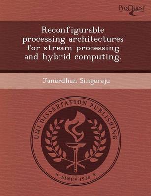 Reconfigurable Processing Architectures for Stream Processing and Hybrid Computing (Paperback)