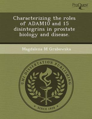 Characterizing the Roles of Adam10 and 15 Disintegrins in Prostate Biology and Disease (Paperback)