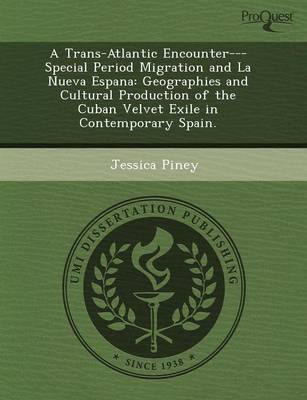 A Trans-Atlantic Encounter---Special Period Migration and La Nueva Espana: Geographies and Cultural Production of the Cuban Velvet Exile in Contempora (Paperback)
