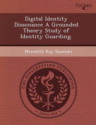 Digital Identity Dissonance a Grounded Theory Study of Identity Guarding (Paperback)