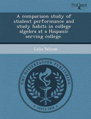 A Comparison Study of Student Performance and Study Habits in College Algebra at a Hispanic Serving College (Paperback)