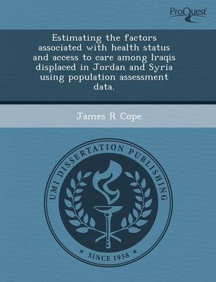 Estimating the Factors Associated with Health Status and Access to Care Among Iraqis Displaced in Jordan and Syria Using Population Assessment Data (Paperback)