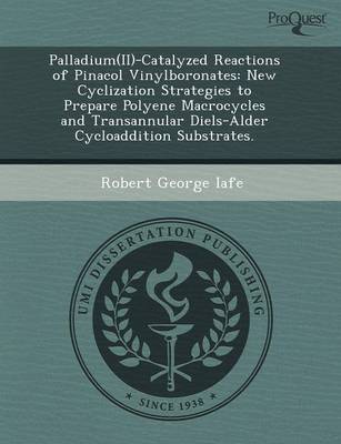 Palladium(ii)-Catalyzed Reactions of Pinacol Vinylboronates: New Cyclization Strategies to Prepare Polyene Macrocycles and Transannular Diels-Alder Cy (Paperback)