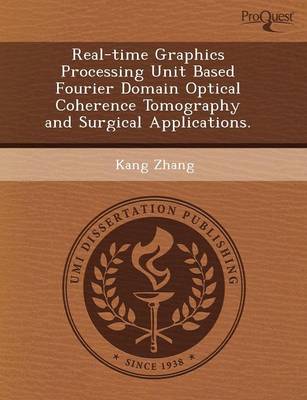 Real-Time Graphics Processing Unit Based Fourier Domain Optical Coherence Tomography and Surgical Applications (Paperback)