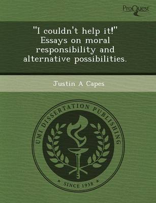 I Couldn't Help It! Essays on Moral Responsibility and Alternative Possibilities (Paperback)