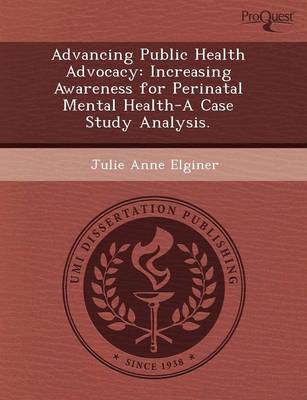 Advancing Public Health Advocacy: Increasing Awareness for Perinatal Mental Health-A Case Study Analysis (Paperback)