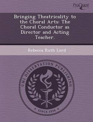 Bringing Theatricality to the Choral Arts: The Choral Conductor as Director and Acting Teacher (Paperback)