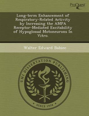 Long-Term Enhancement of Respiratory-Related Activity by Increasing the Ampa Receptor-Mediated Excitability of Hypoglossal Motoneurons in Vitro (Paperback)