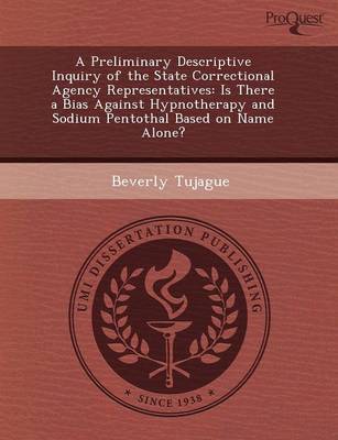 A Preliminary Descriptive Inquiry of the State Correctional Agency Representatives: Is There a Bias Against Hypnotherapy and Sodium Pentothal Based (Paperback)