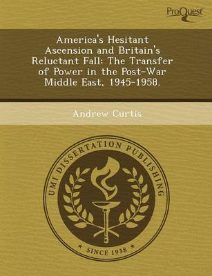 America's Hesitant Ascension and Britain's Reluctant Fall: The Transfer of Power in the Post-War Middle East (Paperback)