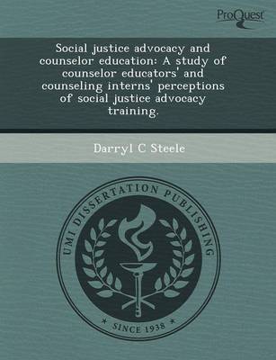 Social Justice Advocacy and Counselor Education: A Study of Counselor Educators' and Counseling Interns' Perceptions of Social Justice Advocacy Traini (Paperback)