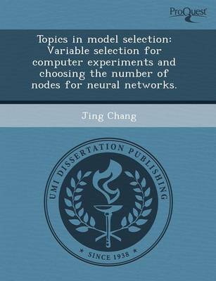 Topics in Model Selection: Variable Selection for Computer Experiments and Choosing the Number of Nodes for Neural Networks (Paperback)