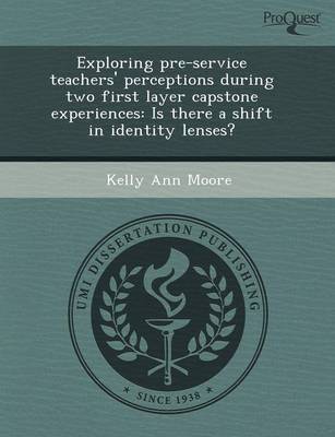 Exploring Pre-Service Teachers' Perceptions During Two First Layer Capstone Experiences: Is There a Shift in Identity Lenses? (Paperback)