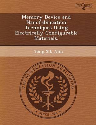 Memory Device and Nanofabrication Techniques Using Electrically Configurable Materials (Paperback)