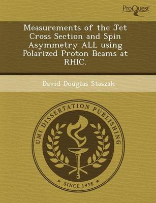 Measurements of the Jet Cross Section and Spin Asymmetry All Using Polarized Proton Beams at Rhic (Paperback)