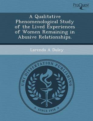 A Qualitative Phenomenological Study of the Lived Experiences of Women Remaining in Abusive Relationships (Paperback)