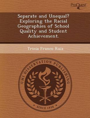 Separate and Unequal? Exploring the Racial Geographies of School Quality and Student Achievement (Paperback)
