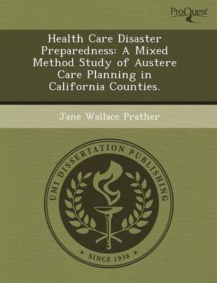 Health Care Disaster Preparedness: A Mixed Method Study of Austere Care Planning in California Counties (Paperback)