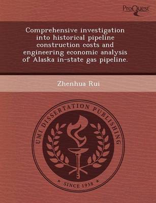 Comprehensive Investigation Into Historical Pipeline Construction Costs and Engineering Economic Analysis of Alaska In-State Gas Pipeline (Paperback)