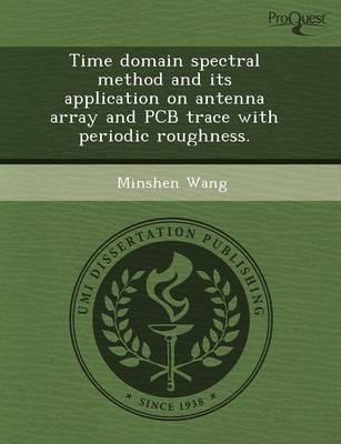 Time Domain Spectral Method and Its Application on Antenna Array and PCB Trace with Periodic Roughness (Paperback)