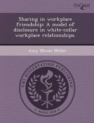 Sharing in Workplace Friendship: A Model of Disclosure in White-Collar Workplace Relationships (Paperback)