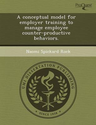 A Conceptual Model for Employer Training to Manage Employee Counter-Productive Behaviors (Paperback)