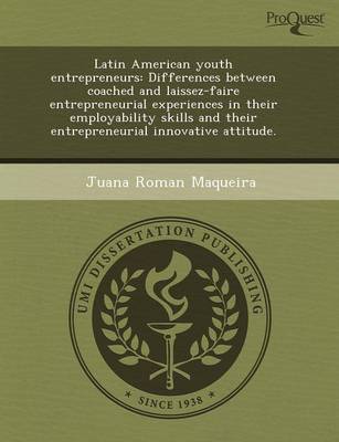 Latin American Youth Entrepreneurs: Differences Between Coached and Laissez-Faire Entrepreneurial Experiences in Their Employability Skills and Their (Paperback)