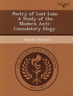Poetry of Lost Loss: A Study of the Modern Anti-Consolatory Elegy (Paperback)
