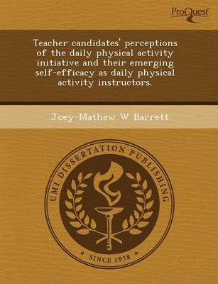 Teacher Candidates' Perceptions of the Daily Physical Activity Initiative and Their Emerging Self-Efficacy as Daily Physical Activity Instructors (Paperback)