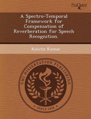 A Spectro-Temporal Framework for Compensation of Reverberation for Speech Recognition (Paperback)