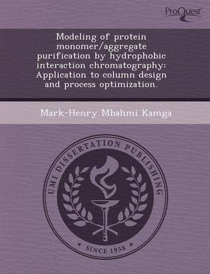 Modeling of Protein Monomer/Aggregate Purification by Hydrophobic Interaction Chromatography: Application to Column Design and Process Optimization (Paperback)
