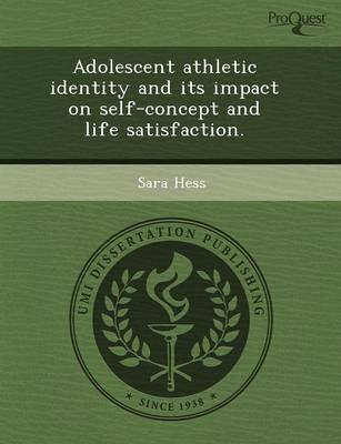 Adolescent Athletic Identity and Its Impact on Self-Concept and Life Satisfaction (Paperback)