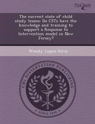 The Current State of Child Study Teams: Do Csts Have the Knowledge and Training to Support a Response to Intervention Model in New Jersey? (Paperback)