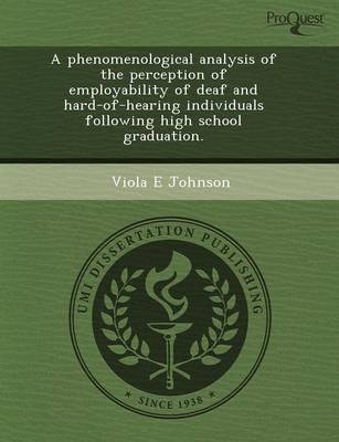 A Phenomenological Analysis of the Perception of Employability of Deaf and Hard-Of-Hearing Individuals Following High School Graduation (Paperback)