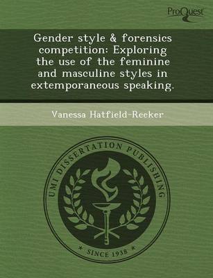 Gender Style & Forensics Competition: Exploring the Use of the Feminine and Masculine Styles in Extemporaneous Speaking (Paperback)