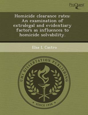 Homicide Clearance Rates: An Examination of Extralegal and Evidentiary Factors as Influences to Homicide Solvability (Paperback)