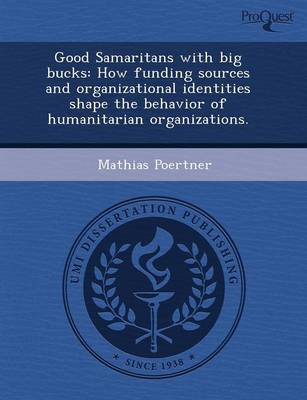 Good Samaritans with Big Bucks: How Funding Sources and Organizational Identities Shape the Behavior of Humanitarian Organizations (Paperback)