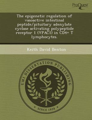 The Epigenetic Regulation of Vasoactive Intestinal Peptide/Pituitary Adenylate Cyclase Activating Polypeptide Receptor 1 (Vpac1) in Cd4+ T Lymphocytes (Paperback)