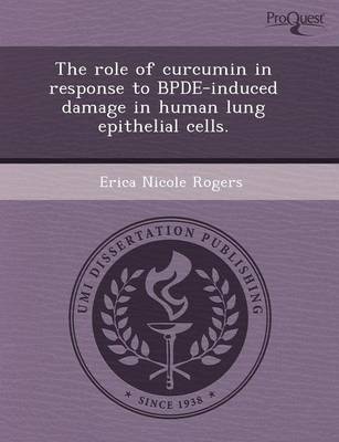 The Role of Curcumin in Response to Bpde-Induced Damage in Human Lung Epithelial Cells (Paperback)