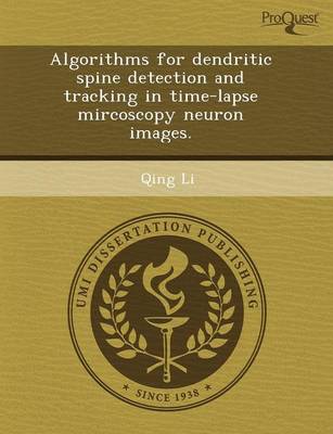 Algorithms for Dendritic Spine Detection and Tracking in Time-Lapse Mircoscopy Neuron Images (Paperback)