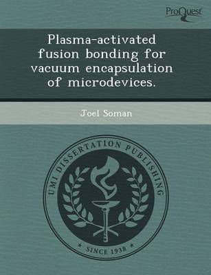 Plasma-Activated Fusion Bonding for Vacuum Encapsulation of Microdevices (Paperback)