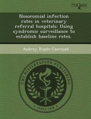 Nosocomial Infection Rates in Veterinary Referral Hospitals: Using Syndromic Surveillance to Establish Baseline Rates (Paperback)