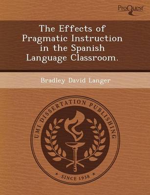 The Effects of Pragmatic Instruction in the Spanish Language Classroom (Paperback)