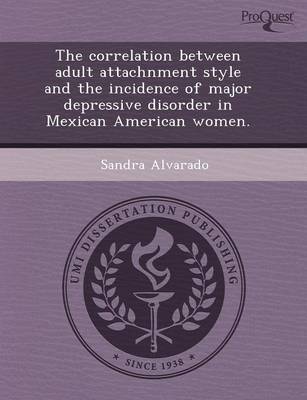 The Correlation Between Adult Attachnment Style and the Incidence of Major Depressive Disorder in Mexican American Women (Paperback)