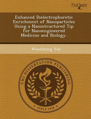 Enhanced Dielectrophoretic Enrichment of Nanoparticles Using a Nanostructured Tip for Nanoengineered Medicine and Biology (Paperback)