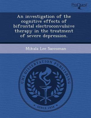 An Investigation of the Cognitive Effects of Bifrontal Electroconvulsive Therapy in the Treatment of Severe Depression (Paperback)