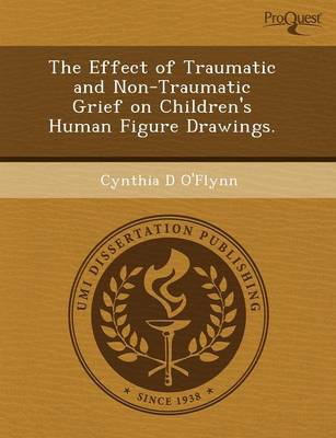 The Effect of Traumatic and Non-Traumatic Grief on Children's Human Figure Drawings (Paperback)
